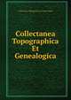 Collectanea Topographica Et Genealogica, Collectanea Topographica Et Genealogica 