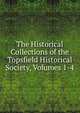The Historical Collections of the Topsfield Historical Society, Volumes 1-4, 