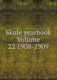 Skule yearbook Volume 22 1908-1909, 