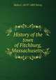 History of the town of Fitchburg, Massachusetts;, Rufus C. 1813?-1882 Torrey 