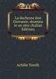 La duchessa don Giovanni; dramma in un atto (Italian Edition), Achille Torelli 
