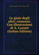 Le gioie degli altri; romanzo. Con illustrazioni di A. Carutti (Italian Edition), Maria Antonietta 1846- Torelli-Viollier 