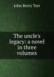 The uncle's legacy: a novel in three volumes, John Berry Torr 