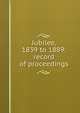 Jubilee, 1839 to 1889: record of proceedings, 