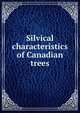 Silvical characteristics of Canadian trees, 