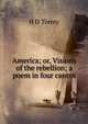 America; or, Visions of the rebellion; a poem in four cantos, H D Torrey 