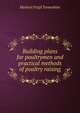 Building plans for poultrymen and practical methods of poultry raising, Herbert Virgil Tormohlen 