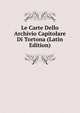 Le Carte Dello Archivio Capitolare Di Tortona (Latin Edition), 