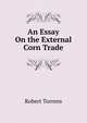 An Essay On the External Corn Trade, Robert Torrens 