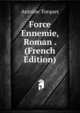 Force Ennemie, Roman . (French Edition), Antoine Torquet 
