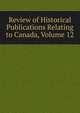Review of Historical Publications Relating to Canada, Volume 12, 