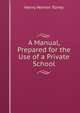 A Manual, Prepared for the Use of a Private School, Henry Warren Torrey 