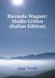 Riccardo Wagner: Studio Critico (Italian Edition), Luigi Torchi 