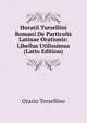 Horatii Tursellini Romani De Particulis Latinae Orationis: Libellus Utilissimus (Latin Edition), Orazio Torsellino 