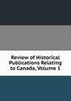 Review of Historical Publications Relating to Canada, Volume 1, 