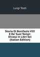Storia Di Bonifazio VIII E De' Suoi Tempi: Divasa in Libri Sei (Italian Edition), Luigi Tosti 