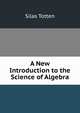 A New Introduction to the Science of Algebra., Silas Totten 
