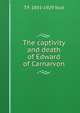 The captivity and death of Edward of Carnarvon, T F. 1855-1929 Tout 