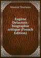 Eugene Delacroix: biographie critique (French Edition), Maurice Tourneux 