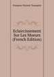 Eclaircissement Sur Les Moeurs (French Edition), Francois-Vincent Toussaint 
