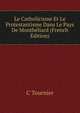 Le Catholicisme Et Le Protestantisme Dans Le Pays De Montbeliard (French Edition), C Tournier 