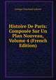 Histoire De Paris: Composee Sur Un Plan Nouveau, Volume 4 (French Edition), Georges Touchard-Lafosse 