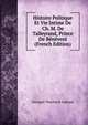 Histoire Politique Et Vie Intime De Ch. M. De Talleyrand, Prince De Benevent (French Edition), Georges Touchard-Lafosse 