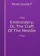 Embroidery; Or, The Craft Of The Needle, Pesel Louisa F 