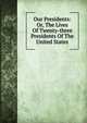 Our Presidents: Or, The Lives Of Twenty-three Presidents Of The United States, 