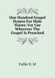 One Hundred Gospel Hymns For Male Voices: For Use Wherever The Gospel Is Preached, Fuller E. M 