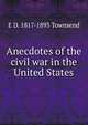 Anecdotes of the civil war in the United States, E D. 1817-1893 Townsend 