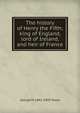 The history of Henry the Fifth; king of England, lord of Ireland, and heir of France, George M. 1841-1893 Towle 