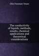 The conductivity of liquids; methods, results, chemical applications and theoretical considerations, Olin Freeman Tower 