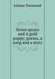 Seven sprays and A gold poppy; poems, a song and a story, Juliana Townsend 