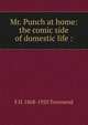 Mr. Punch at home: the comic side of domestic life :, F H. 1868-1920 Townsend 