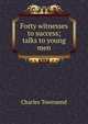 Forty witnesses to success; talks to young men, Charles Townsend 
