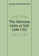 The Mormon trials at Salt Lake City, George Alfred Townsend 