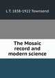 The Mosaic record and modern science, L T. 1838-1922 Townsend 