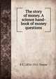 The story of money. A science hand-book of money questions, E C. 1834-1911 Towne 