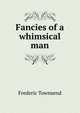Fancies of a whimsical man, Frederic Townsend 