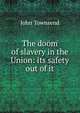 The doom of slavery in the Union: its safety out of it, John Townsend 