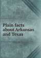 Plain facts about Arkansas and Texas, 