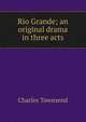 Rio Grande; an original drama in three acts, Charles Townsend 