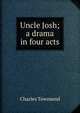 Uncle Josh; a drama in four acts, Charles Townsend 