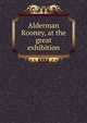 Alderman Rooney, at the great exhibition, 
