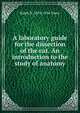 A laboratory guide for the dissection of the cat. An introduction to the study of anatomy, Ralph W. 1870-1926 Tower 