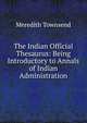 The Indian Official Thesaurus: Being Introductory to Annals of Indian Administration, Meredith Townsend 