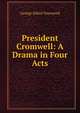 President Cromwell: A Drama in Four Acts, George Alfred Townsend 