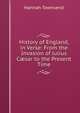 History of England, in Verse: From the Invasion of Julius C?sar to the Present Time, Hannah Townsend 