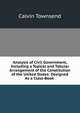 Analysis of Civil Government, Including a Topical and Tabular Arrangement of the Constitution of the United States: Designed As a Class-Book ., Calvin Townsend 